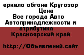 3еркало обгона Кругозор-2 Modernized › Цена ­ 2 400 - Все города Авто » Автопринадлежности и атрибутика   . Красноярский край